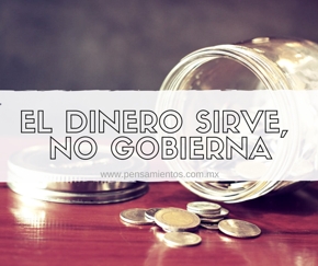 el dinero sirve, no gobierna