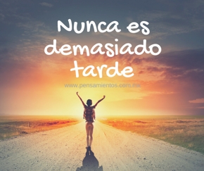 nunca es demasiado tarde